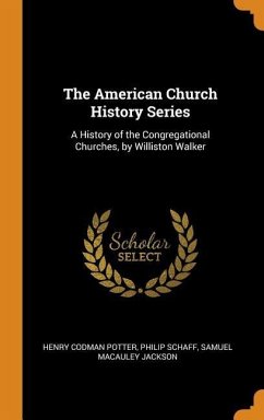 The American Church History Series - Potter, Henry Codman; Schaff, Philip; Jackson, Samuel Macauley
