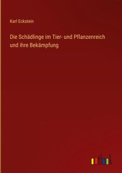 Die Schädlinge im Tier- und Pflanzenreich und ihre Bekämpfung - Eckstein, Karl