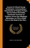 Journal of Colonel George Washington, Commanding a Detachment of Virginia Troops, Sent by Robert Dinwiddie, Lieutenant-Governor of Virginia, Across th