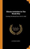 Illinois Activities In The World War: Covering The Period From 1914 To 1920