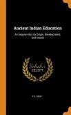Ancient Indian Education: An Inquiry Into its Origin, Development, and Ideals