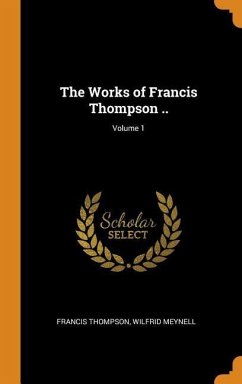 The Works of Francis Thompson ..; Volume 1 - Thompson, Francis; Meynell, Wilfrid