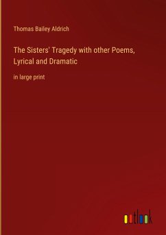 The Sisters' Tragedy with other Poems, Lyrical and Dramatic - Aldrich, Thomas Bailey