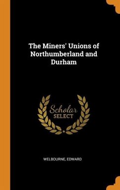 The Miners' Unions of Northumberland and Durham - Welbourne, Edward