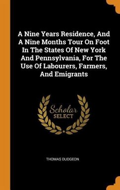A Nine Years Residence, And A Nine Months Tour On Foot In The States Of New York And Pennsylvania, For The Use Of Labourers, Farmers, And Emigrants - Dudgeon, Thomas