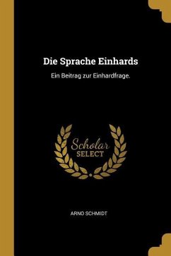 Die Sprache Einhards: Ein Beitrag Zur Einhardfrage. - Schmidt, Arno