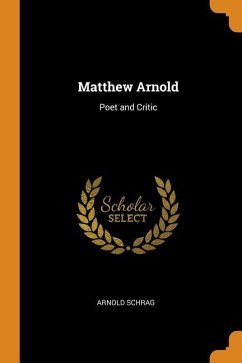 Matthew Arnold: Poet and Critic - Schrag, Arnold