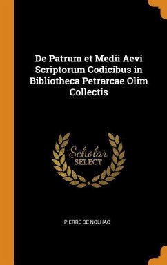 De Patrum et Medii Aevi Scriptorum Codicibus in Bibliotheca Petrarcae Olim Collectis - Nolhac, Pierre De