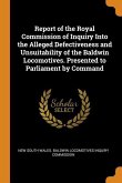 Report of the Royal Commission of Inquiry Into the Alleged Defectiveness and Unsuitability of the Baldwin Locomotives. Presented to Parliament by Comm
