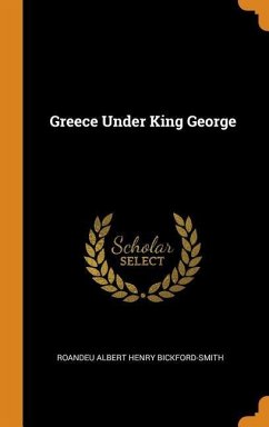 Greece Under King George - Bickford-Smith, Roandeu Albert Henry