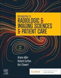 Introduction to Radiologic & Imaging Sciences & Patient Care - Adler, Arlene M., MEd, R.T.(R), FAEIRS (Professor and Director, Radi; Carlton, Richard R., MS, RT(R)(CV), FAEIRS (Director, Radiologic Sci; Stewart, Kori L., Ph.D., R.T.(R)(CT)(ARRT), CIIP (Associate Professo