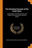 The Hunting Grounds of the Great West: A Description of the Plains, Game, and Indians of the Great North American Desert