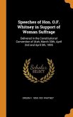Speeches of Hon. O.F. Whitney in Support of Woman Suffrage: Delivered in the Constitutional Convention of Utah, March 30th, April 2nd and April 5th, 1