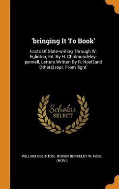 'bringing It To Book': Facts Of Slate-writing Through W. Eglinton, Ed. By H. Cholmondeley-pennell, Letters Written By R. Noel [and Others].re - Eglinton, William