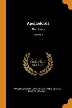 Apollodorus: The Library; Volume 2 - Athens, Apollodorus Of; Frazer, James George