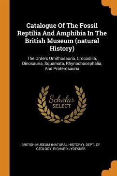 Catalogue Of The Fossil Reptilia And Amphibia In The British Museum (natural History): The Orders Ornithosauria, Crocodilia, Dinosauria, Squamata, Rhy - Lydekker, Richard