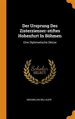 Der Ursprung Des Zisterzienser-stiftes Hohenfurt In Böhmen: Eine Diplomatische Skizze - Millauer, Maximilian