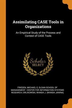 Assimilating CASE Tools in Organizations: An Empirical Study of the Process and Context of CASE Tools - Friesen, Michael E.; Orlikowski, Wanda J.