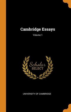 Cambridge Essays; Volume 1 - Cambridge, University Of