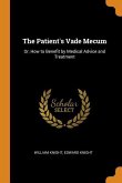 The Patient's Vade Mecum: Or, How to Benefit by Medical Advice and Treatment