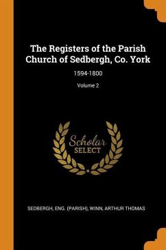 The Registers of the Parish Church of Sedbergh, Co. York: 1594-1800; Volume 2 - (Parish), Sedbergh Eng; Thomas, Winn Arthur