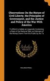 Observations On the Nature of Civil Liberty, the Principles of Government, and the Justice and Policy of the War With America