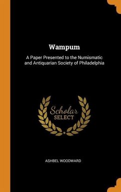 Wampum: A Paper Presented to the Numismatic and Antiquarian Society of Philadelphia - Woodward, Ashbel