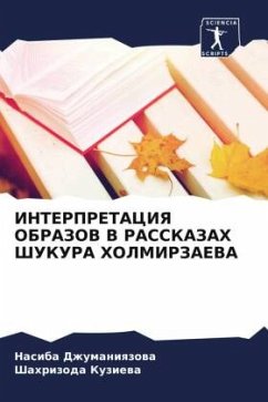 INTERPRETACIYa OBRAZOV V RASSKAZAH ShUKURA HOLMIRZAEVA - Dzhumaniqzowa, Nasiba;Kuziewa, Shahrizoda