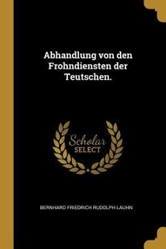 Abhandlung Von Den Frohndiensten Der Teutschen.