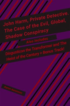 John Harm, Private Detective. The Case of the Evil, Global, Shadow Conspiracy: Also includes Disgusticon the Transformer and The Heist of the Century + Bonus Track! (eBook, ePUB) - Aaronson, Aaron