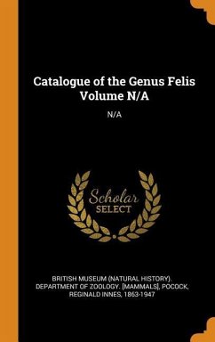 Catalogue of the Genus Felis Volume N/A - Pocock, Reginald Innes