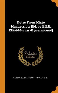 Notes From Minto Manuscripts [Ed. by E.E.E. Elliot-Murray-Kynynmound] - Kynynmound, Gilbert Elliot-Murray