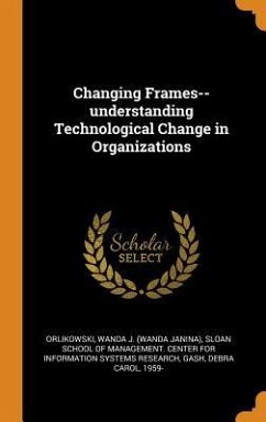 Changing Frames--understanding Technological Change in Organizations - Orlikowski, Wanda J; Gash, Debra Carol