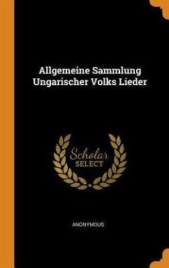 Allgemeine Sammlung Ungarischer Volks Lieder - Anonymous