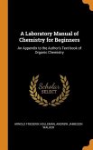 A Laboratory Manual of Chemistry for Beginners: An Appendix to the Author's Text-book of Organic Chemistry