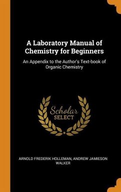 A Laboratory Manual of Chemistry for Beginners: An Appendix to the Author's Text-book of Organic Chemistry - Holleman, Arnold Frederik; Walker, Andrew Jamieson