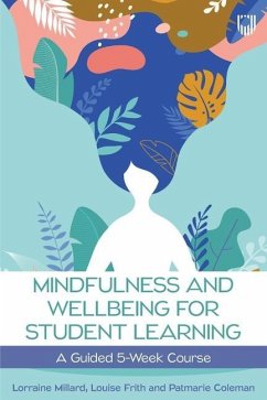 Mindfulness and Wellbeing for Student Learning: A Guided 5-Week Course - Millard, Lorraine; Frith, Louise; Coleman, Patmarie
