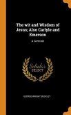 The wit and Wisdom of Jesus; Also Carlyle and Emerson