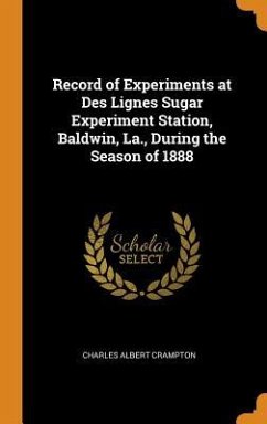 Record of Experiments at Des Lignes Sugar Experiment Station, Baldwin, La., During the Season of 1888 - Crampton, Charles Albert