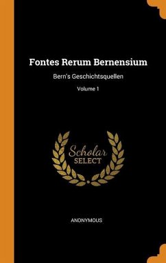 Fontes Rerum Bernensium: Bern's Geschichtsquellen; Volume 1 - Anonymous