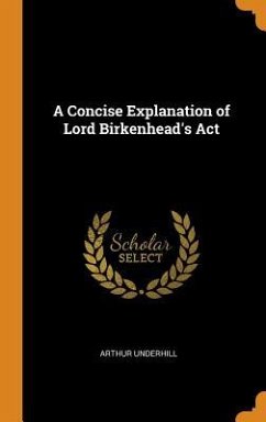 A Concise Explanation of Lord Birkenhead's Act - Underhill, Arthur