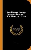 The Skies and Weather-Forecasts of Aratus, Tr., With Notes, by E. Poste