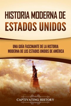 Historia moderna de Estados Unidos: Una guía fascinante de la historia moderna de los Estados Unidos de América (eBook, ePUB) - History, Captivating