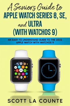 A Seniors Guide to Apple Watch Series 8, SE, and Ultra (with watchOS 9): An Easy to Understand Guide to the 2022 Apple Watch with watchOS 9 (eBook, ePUB) - Counte, Scott La