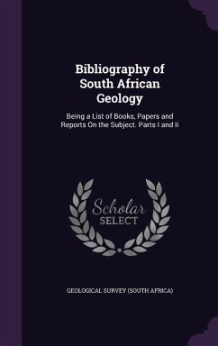 Bibliography of South African Geology: Being a List of Books, Papers and Reports On the Subject. Parts I and Ii