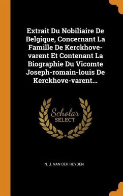 Extrait Du Nobiliaire De Belgique, Concernant La Famille De Kerckhove-varent Et Contenant La Biographie Du Vicomte Joseph-romain-louis De Kerckhove-va