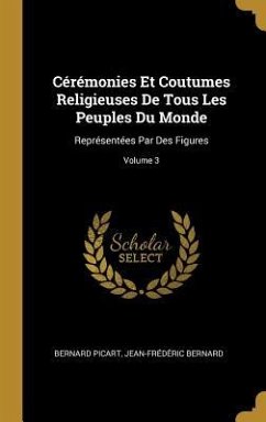 Cérémonies Et Coutumes Religieuses De Tous Les Peuples Du Monde: Représentées Par Des Figures; Volume 3 - Picart, Bernard; Bernard, Jean-Frédéric