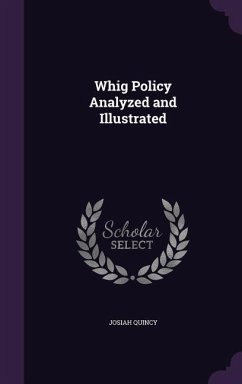 Whig Policy Analyzed and Illustrated - Quincy, Josiah