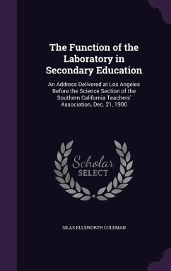 The Function of the Laboratory in Secondary Education: An Address Delivered at Los Angeles Before the Science Section of the Southern California Teach - Coleman, Silas Ellsworth