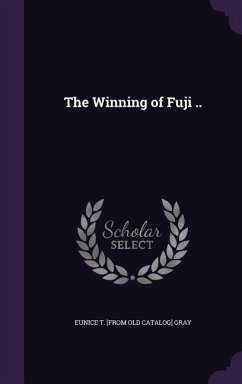 The Winning of Fuji .. - Gray, Eunice T. [From Old Catalog]